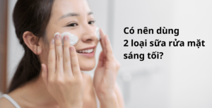dùng 2 loại sữa rửa mặt
